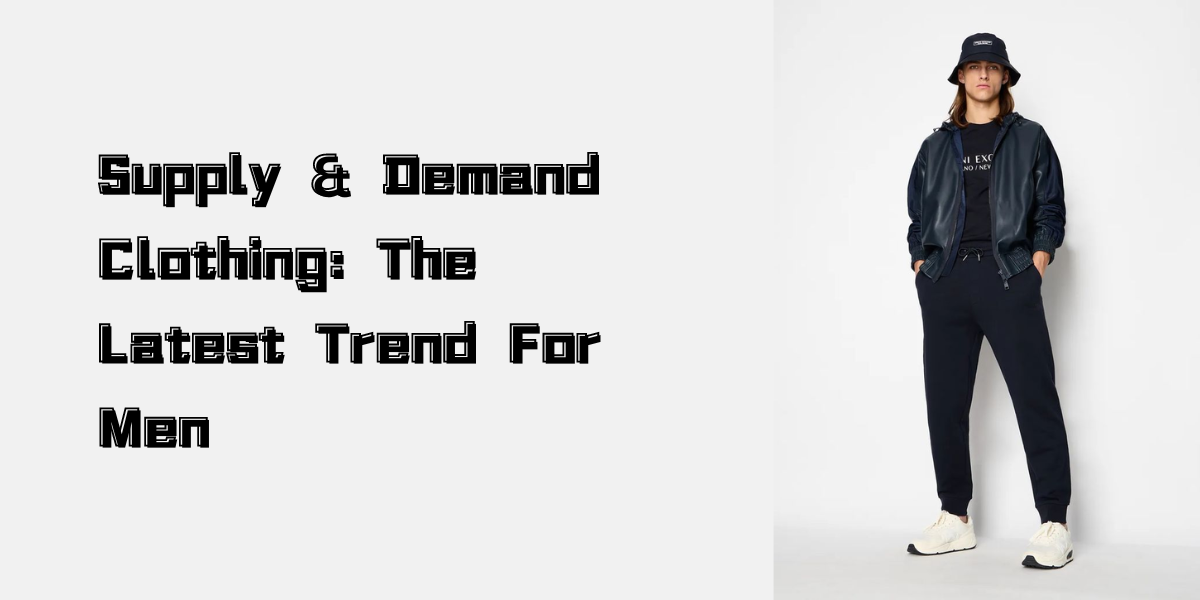 Supply & Demand Clothing The Latest Trend For Men Supply And Demand